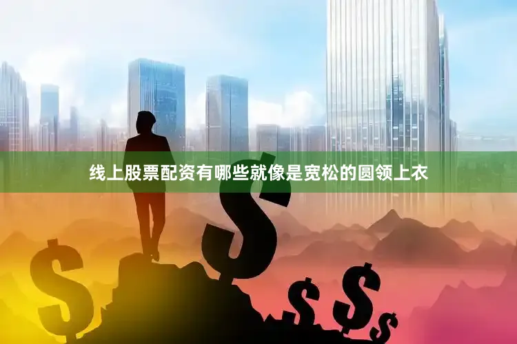 线上股票配资有哪些就像是宽松的圆领上衣