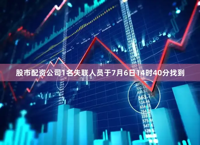 股市配资公司1名失联人员于7月6日14时40分找到