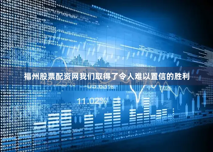 福州股票配资网我们取得了令人难以置信的胜利